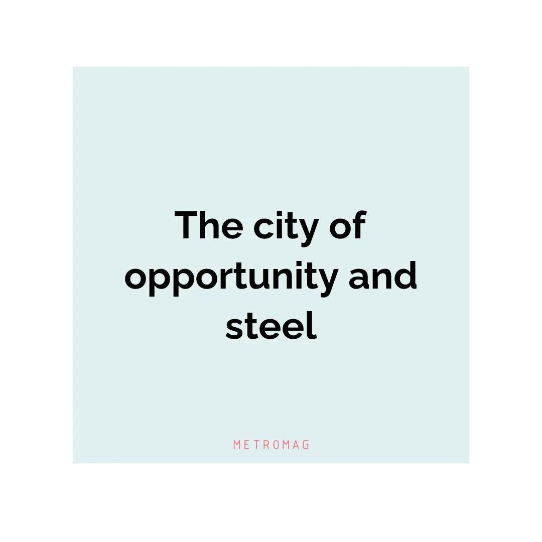 The city of opportunity and steel