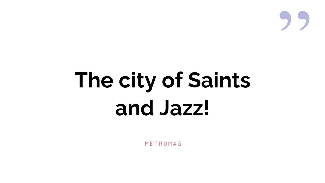 The city of Saints and Jazz!