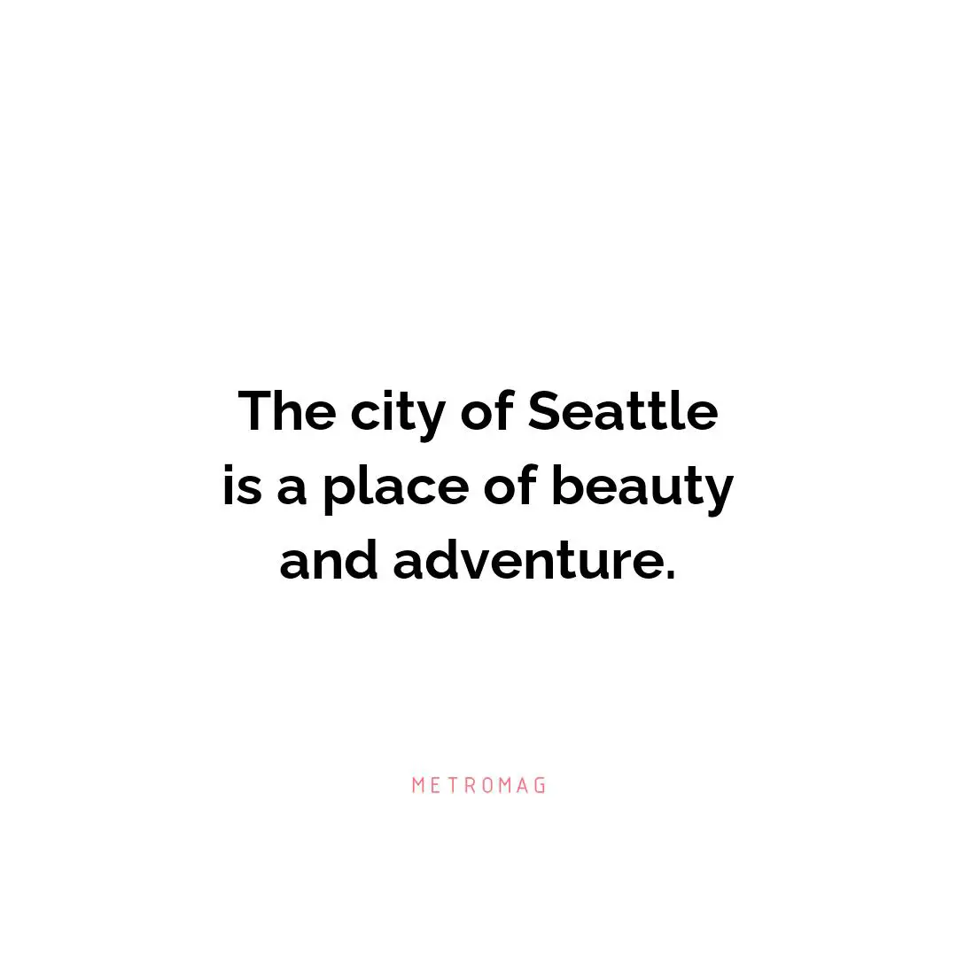 The city of Seattle is a place of beauty and adventure.