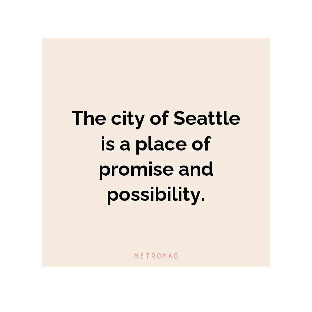 The city of Seattle is a place of promise and possibility.