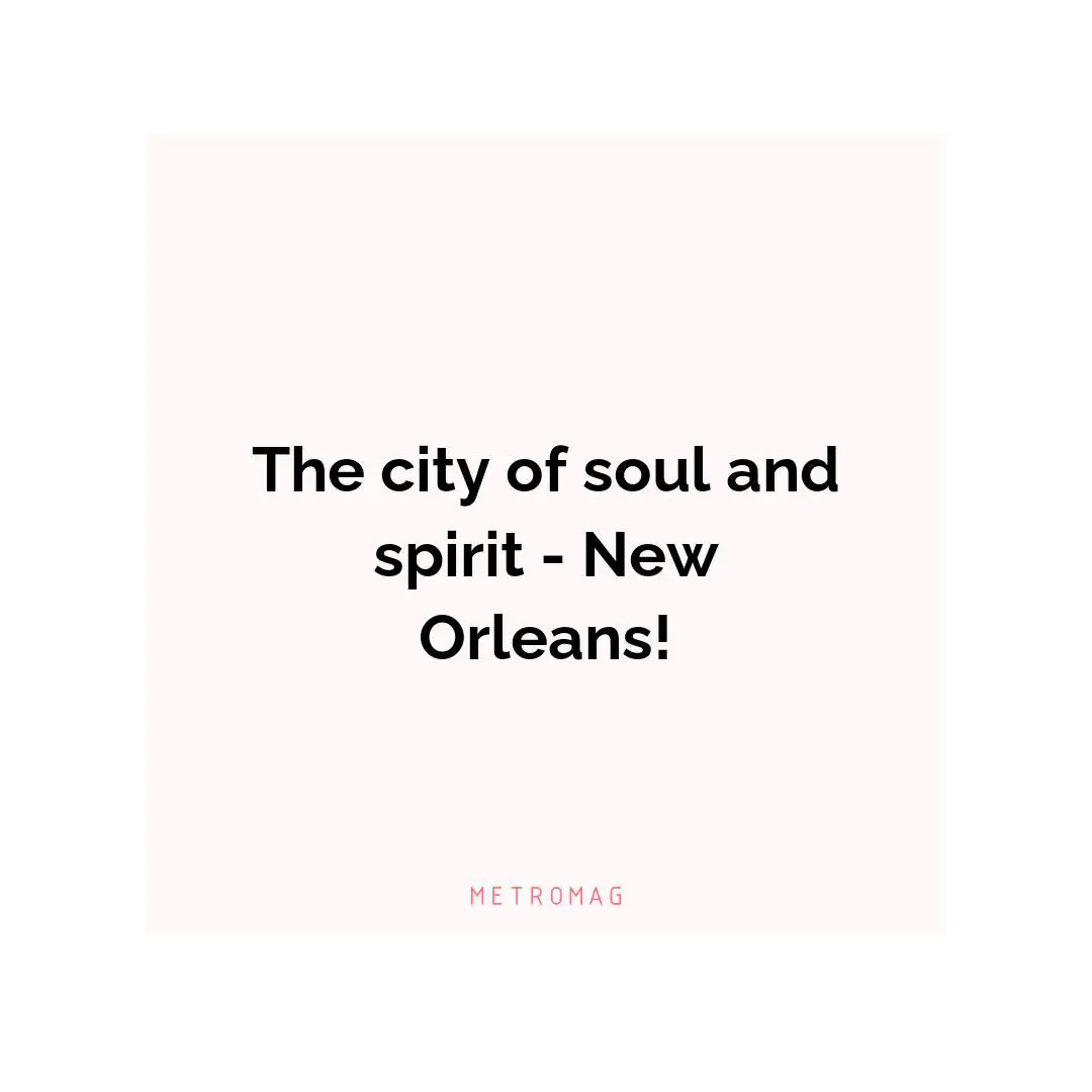 The city of soul and spirit - New Orleans!
