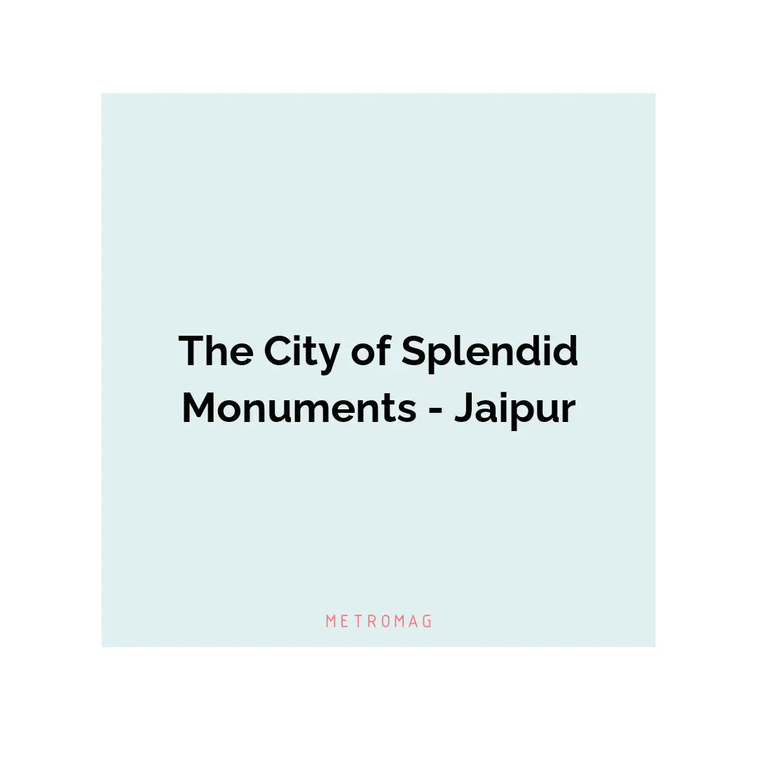 The City of Splendid Monuments - Jaipur