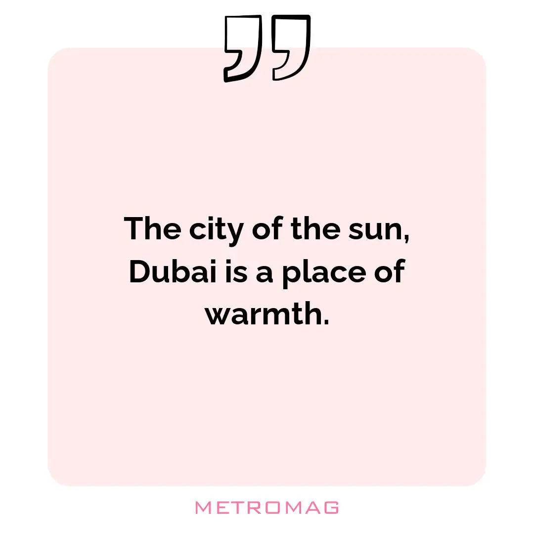 The city of the sun, Dubai is a place of warmth.