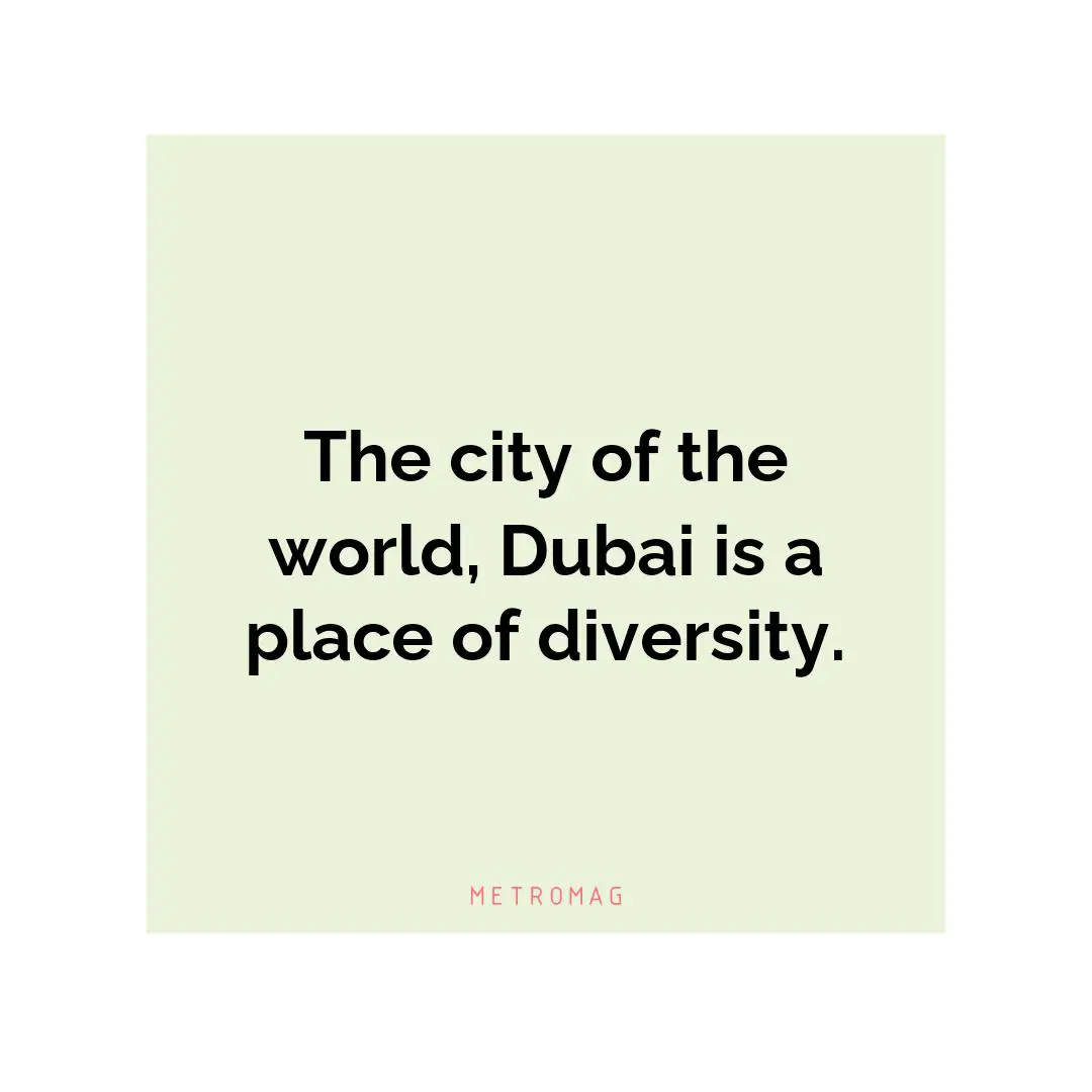The city of the world, Dubai is a place of diversity.