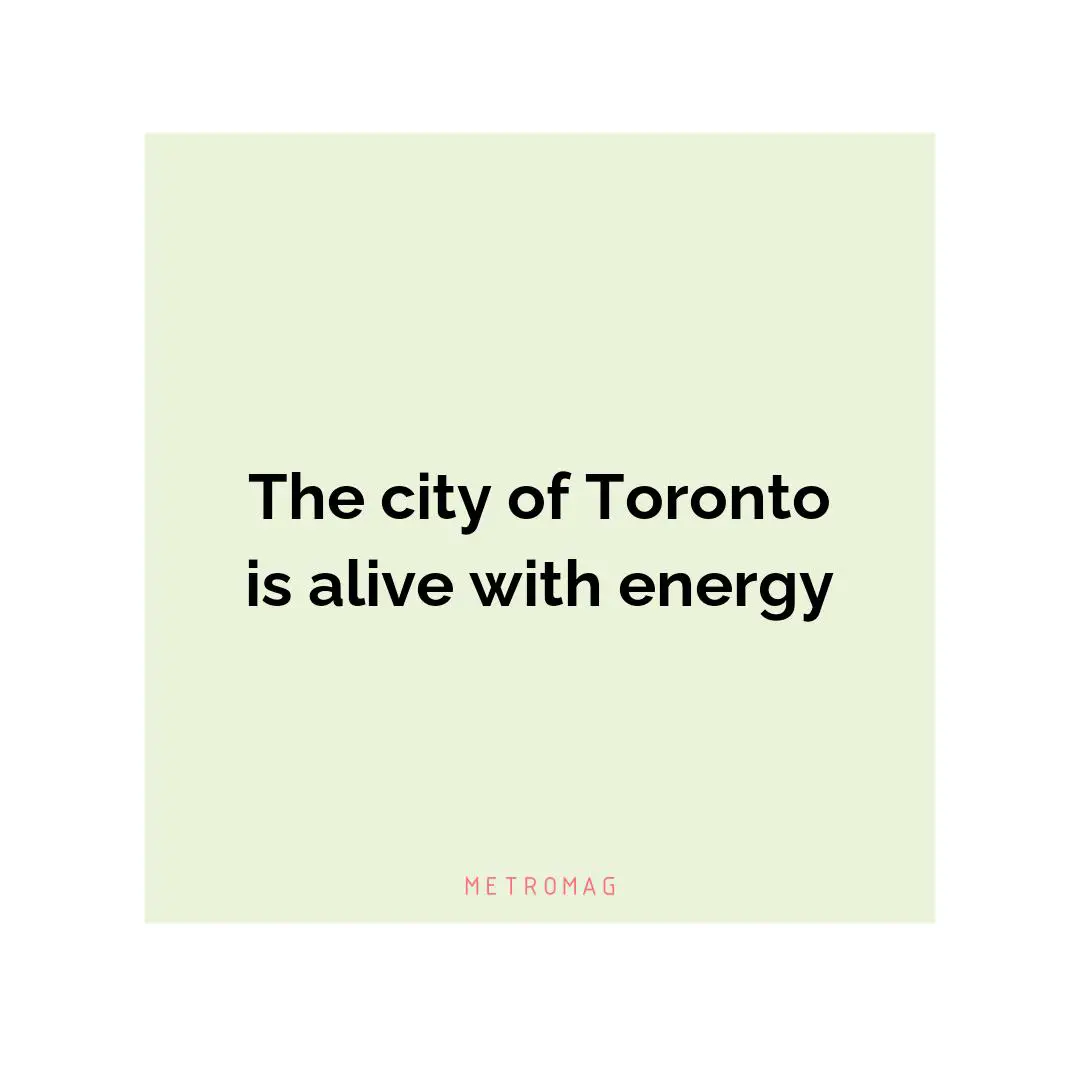 The city of Toronto is alive with energy
