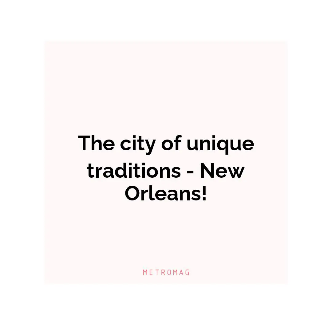 The city of unique traditions - New Orleans!