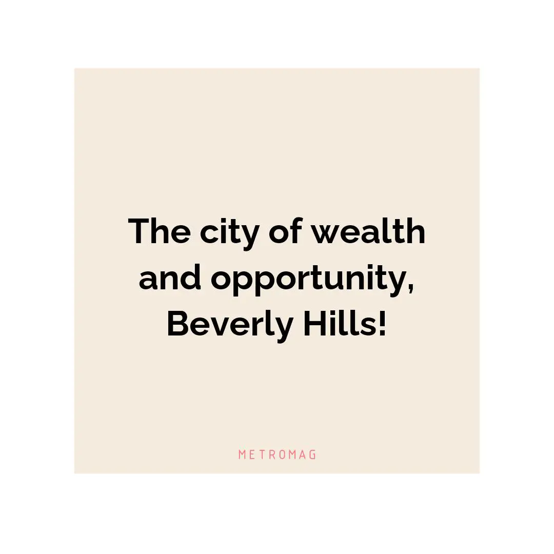 The city of wealth and opportunity, Beverly Hills!