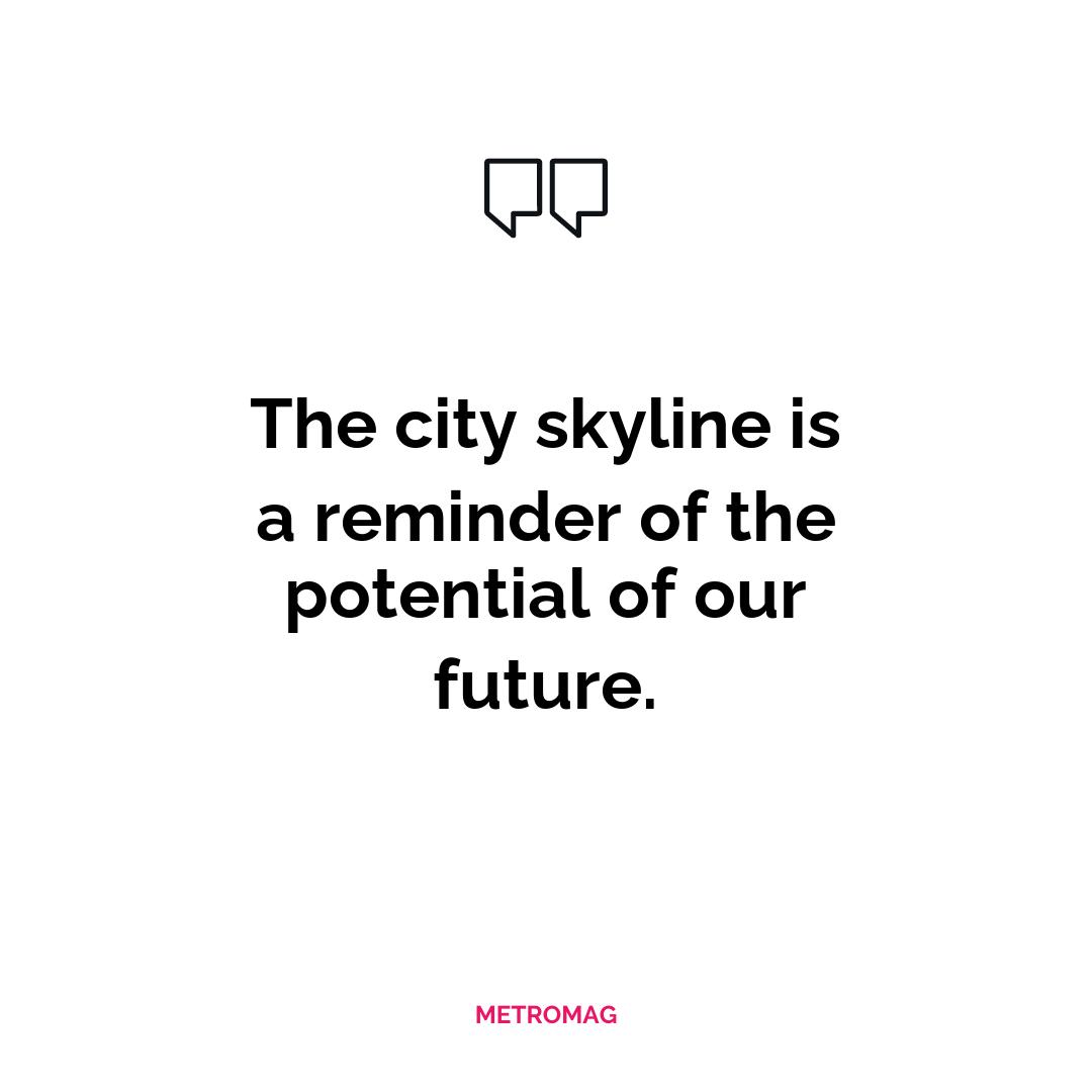 The city skyline is a reminder of the potential of our future.