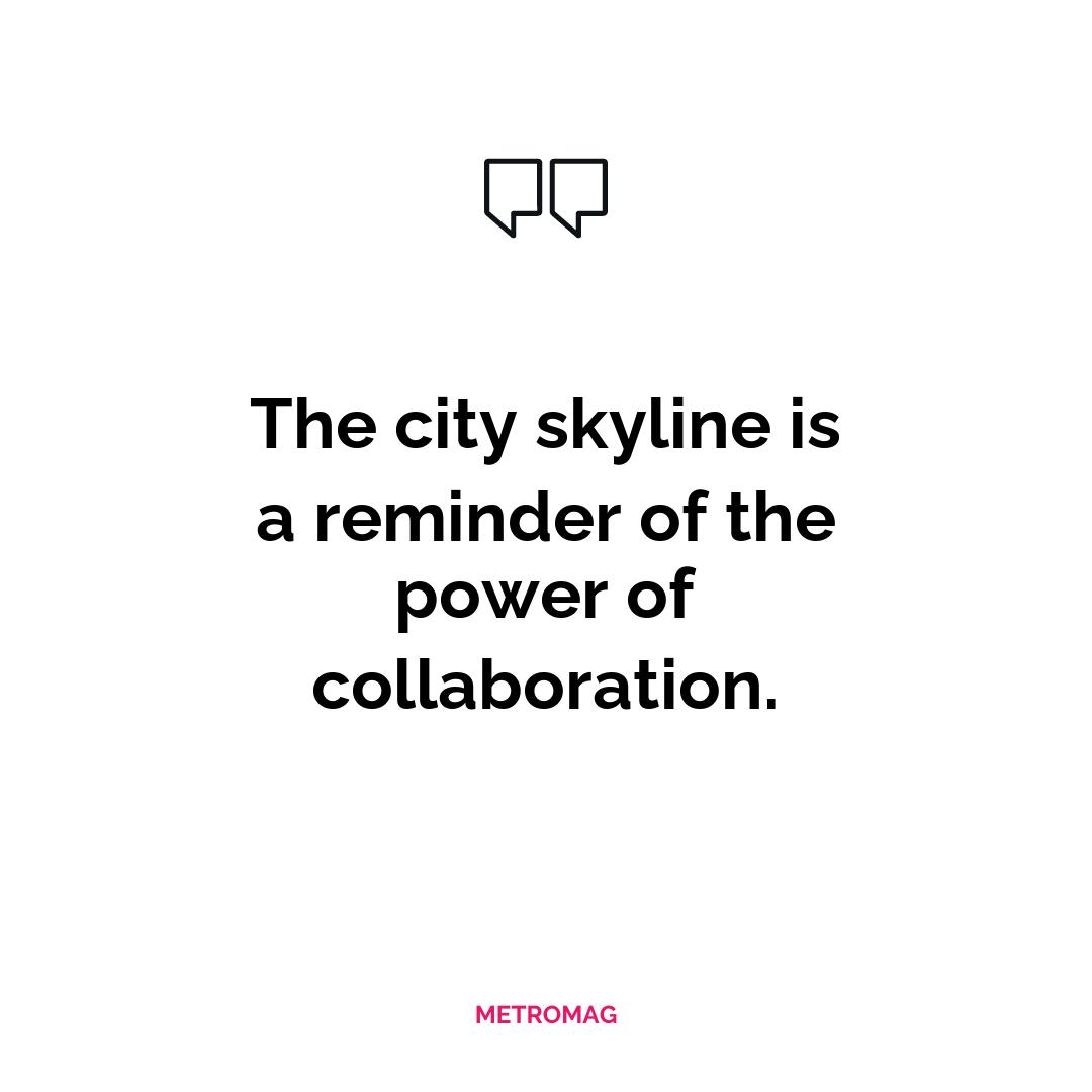 The city skyline is a reminder of the power of collaboration.