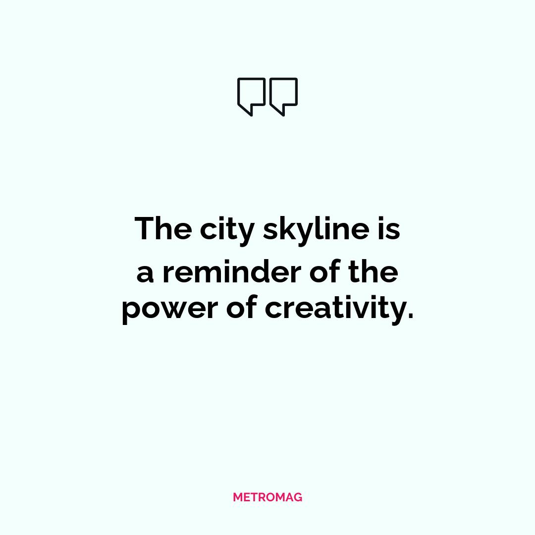 The city skyline is a reminder of the power of creativity.