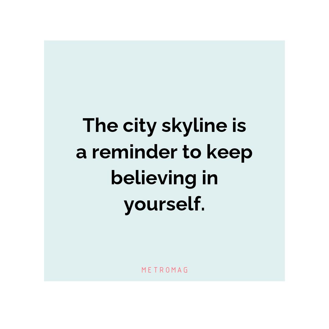 The city skyline is a reminder to keep believing in yourself.