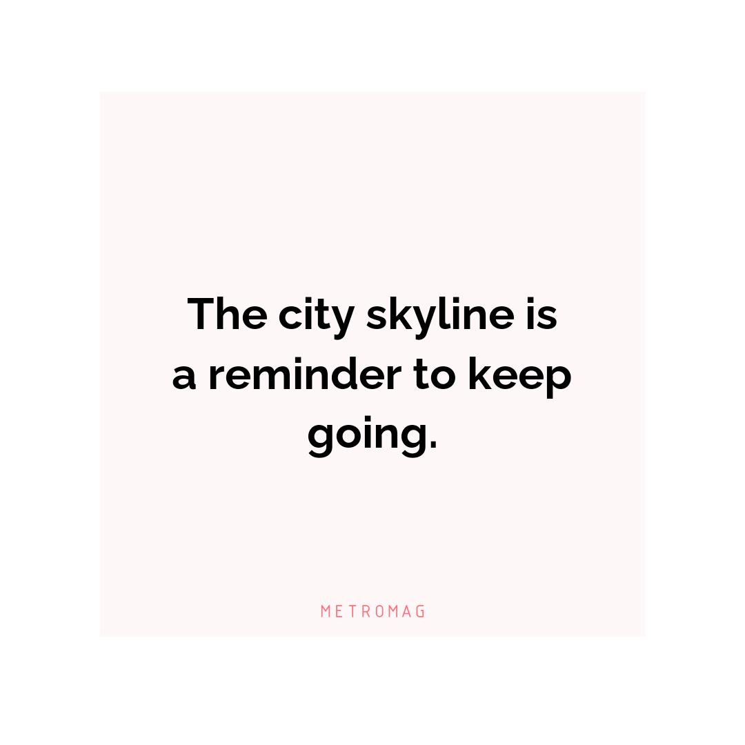 The city skyline is a reminder to keep going.