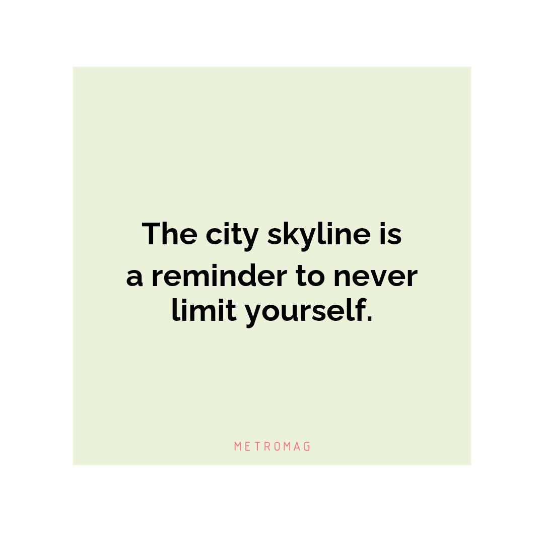 The city skyline is a reminder to never limit yourself.