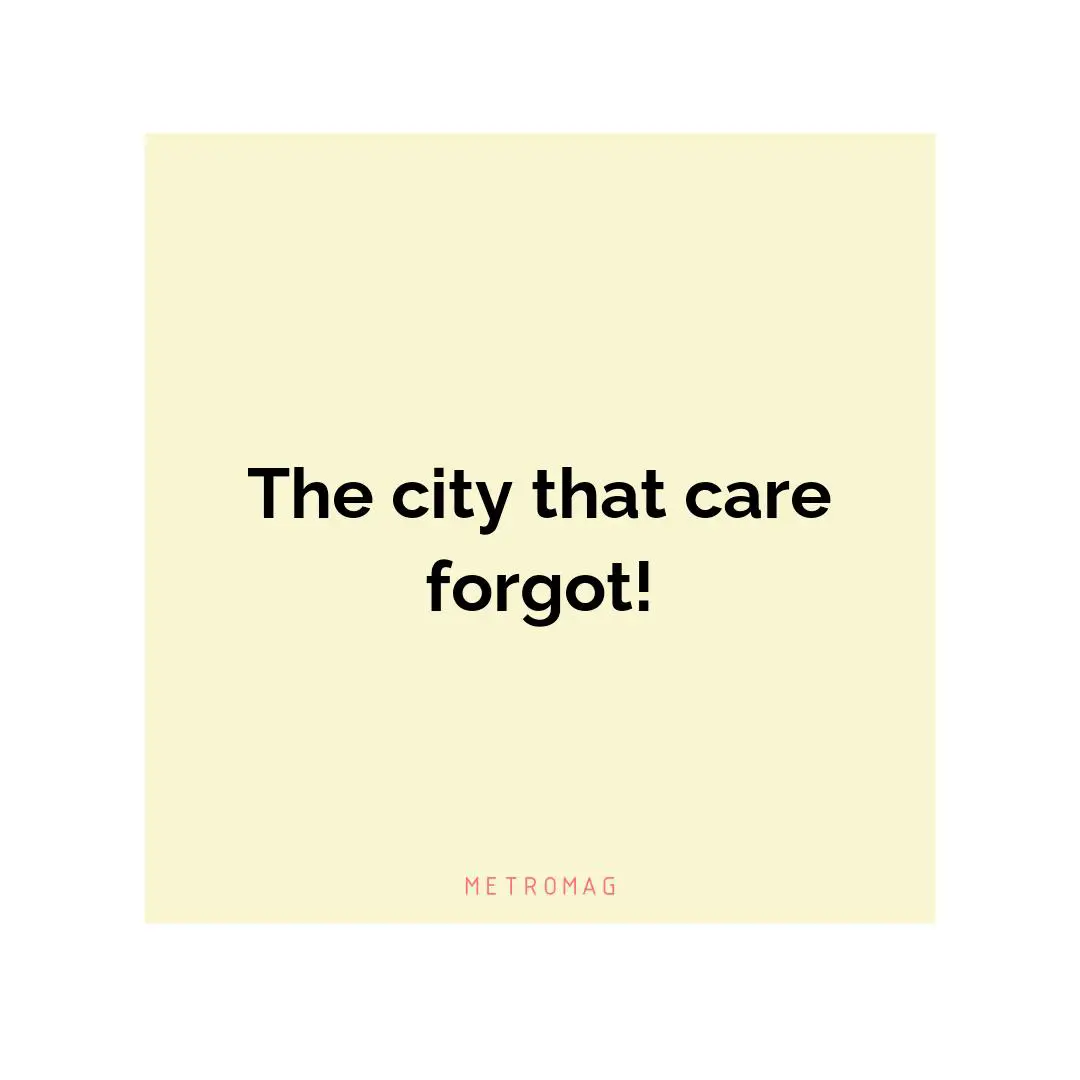 The city that care forgot!