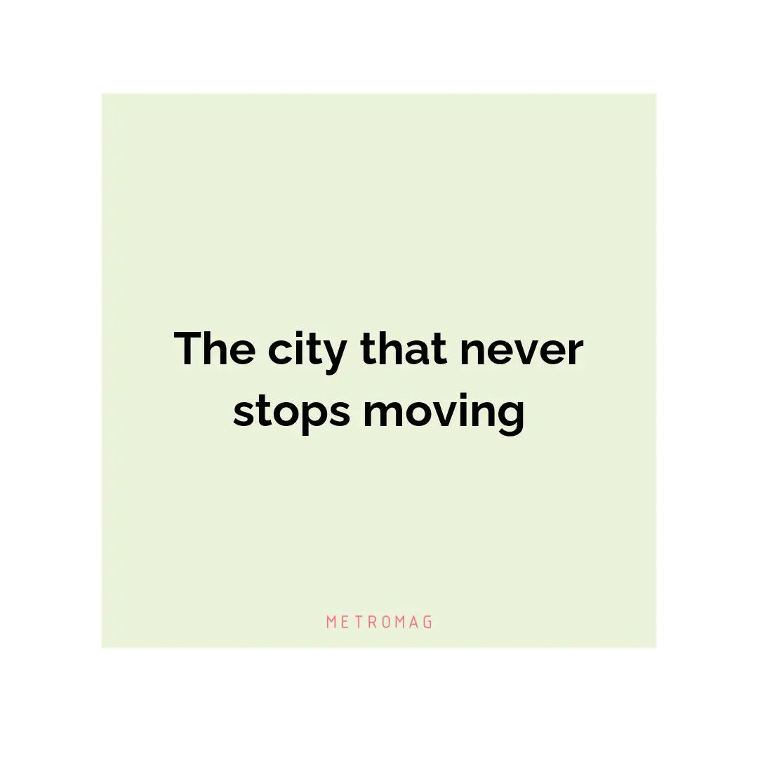 The city that never stops moving