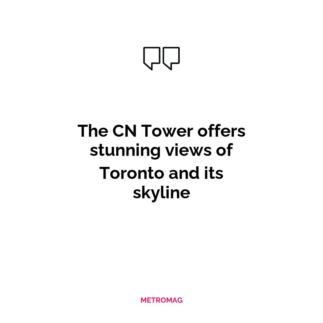 The CN Tower offers stunning views of Toronto and its skyline