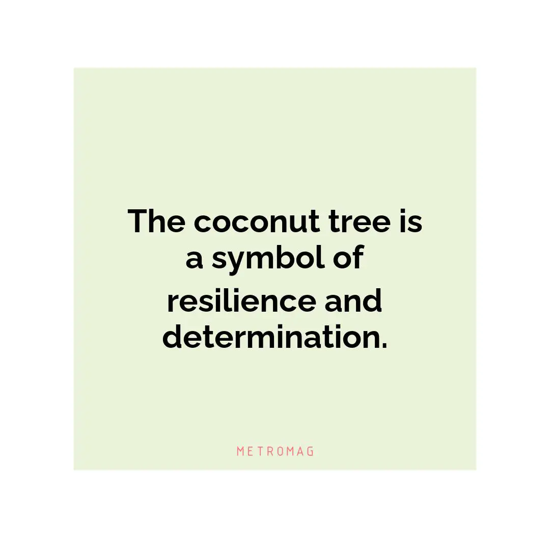 The coconut tree is a symbol of resilience and determination.