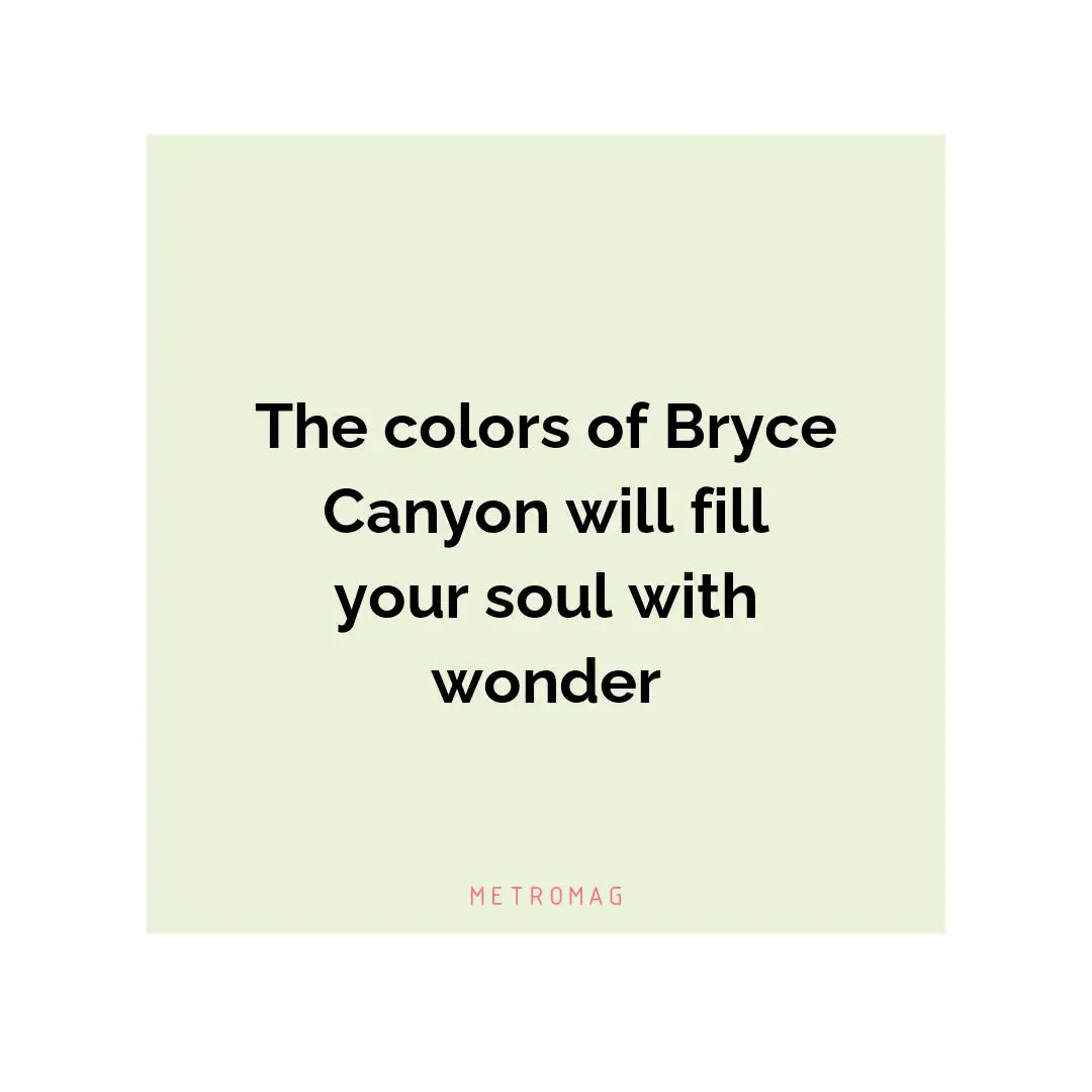 The colors of Bryce Canyon will fill your soul with wonder