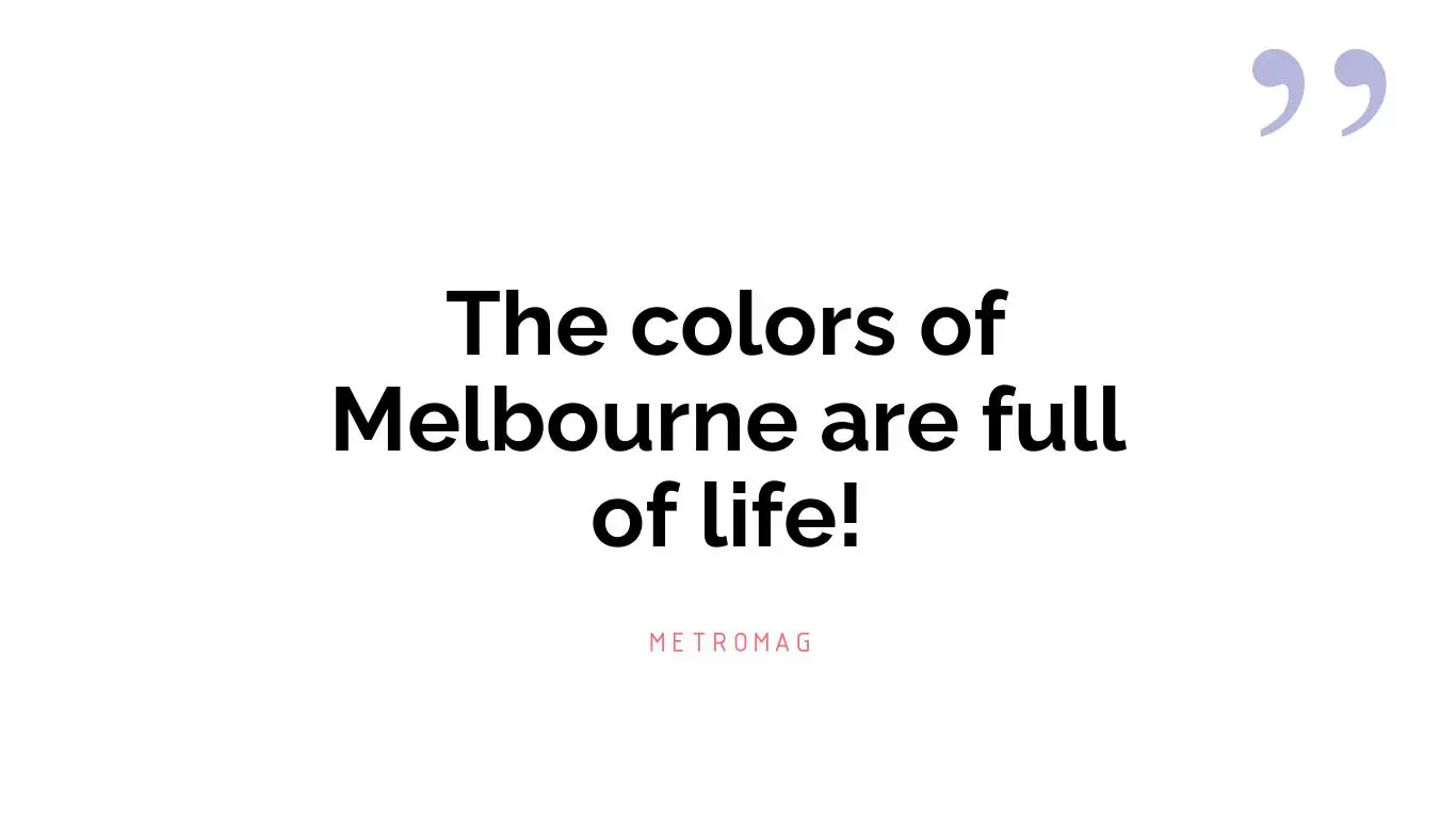 The colors of Melbourne are full of life!