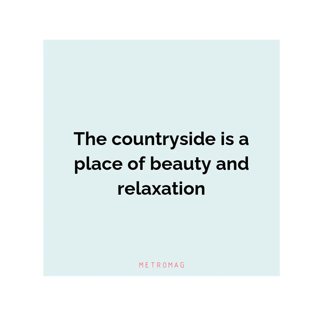 The countryside is a place of beauty and relaxation