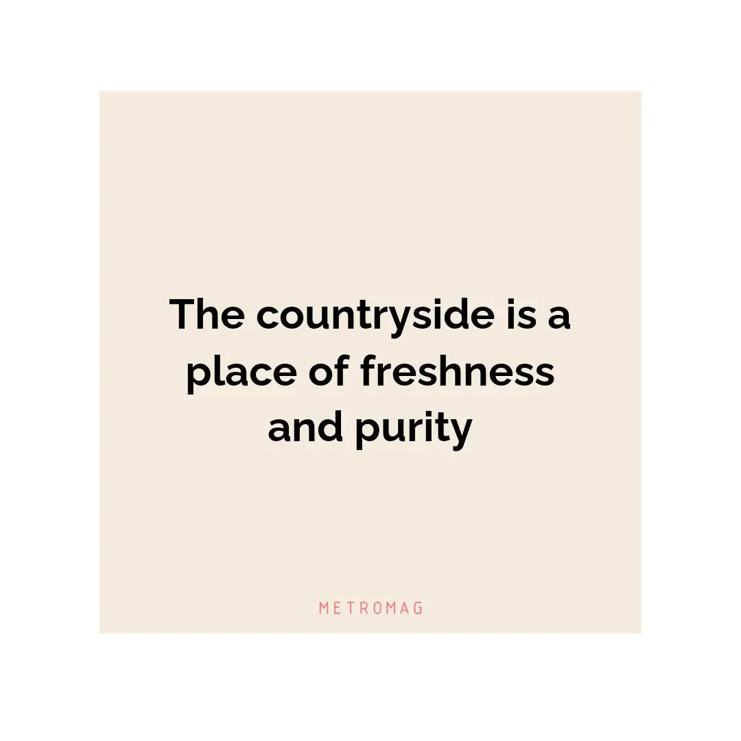 The countryside is a place of freshness and purity