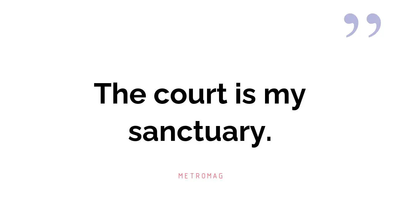 The court is my sanctuary.