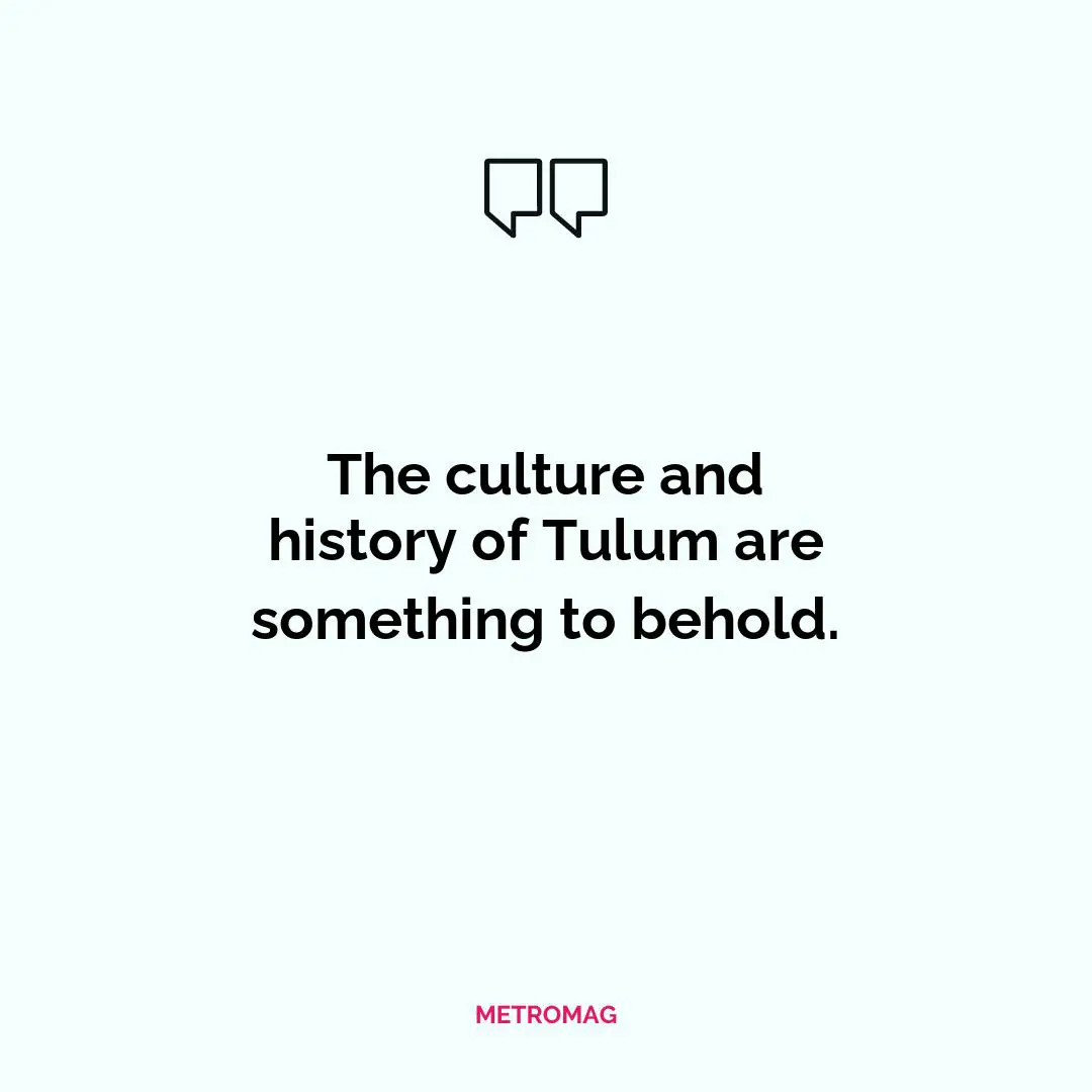 The culture and history of Tulum are something to behold.