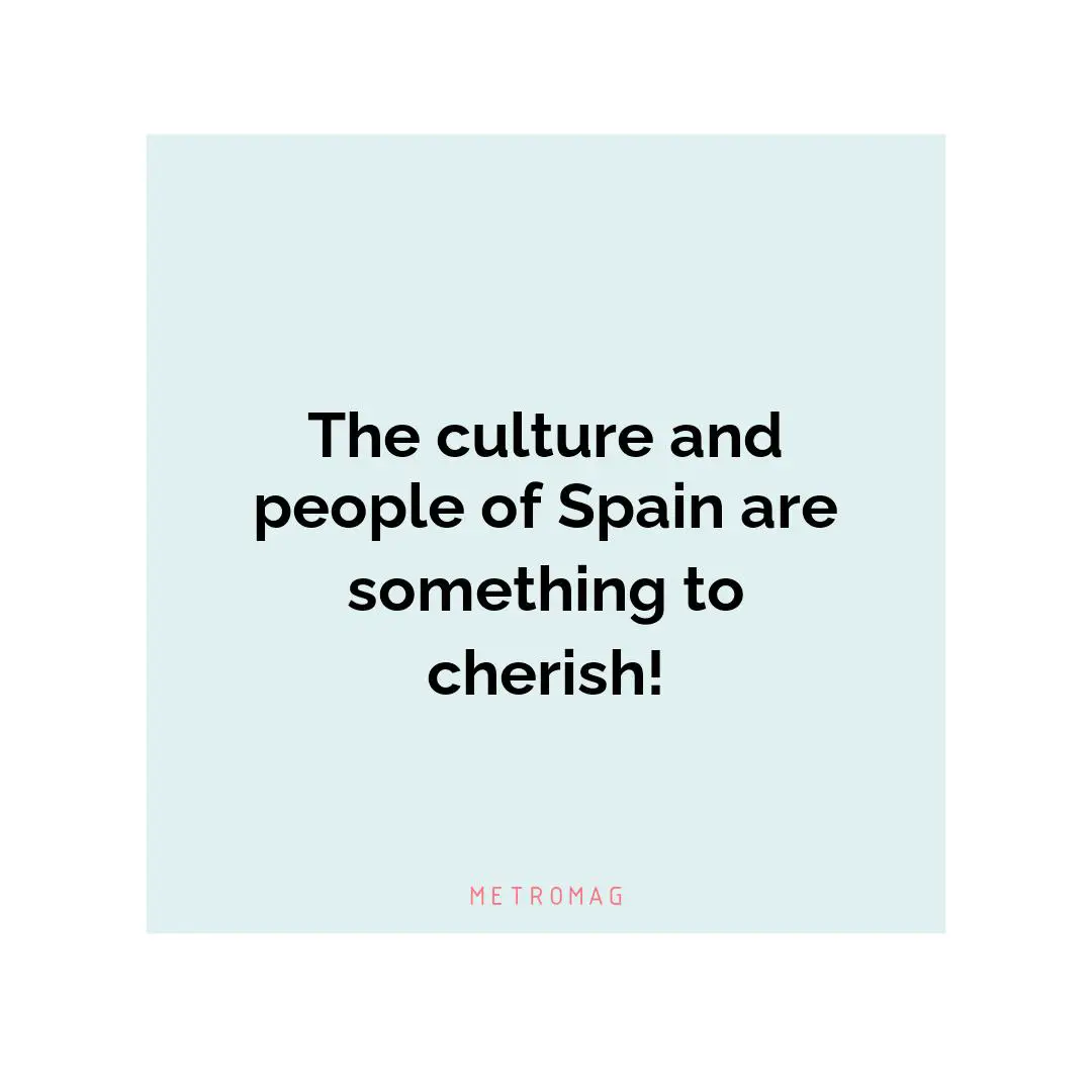 The culture and people of Spain are something to cherish!