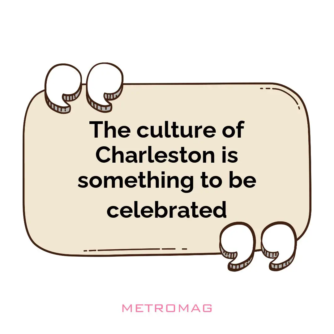 The culture of Charleston is something to be celebrated
