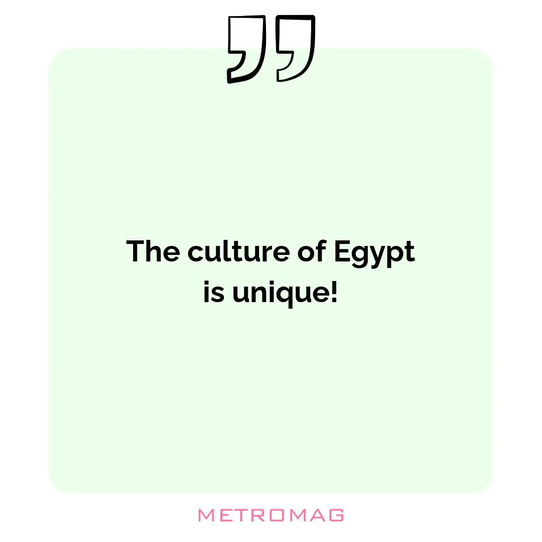 The culture of Egypt is unique!
