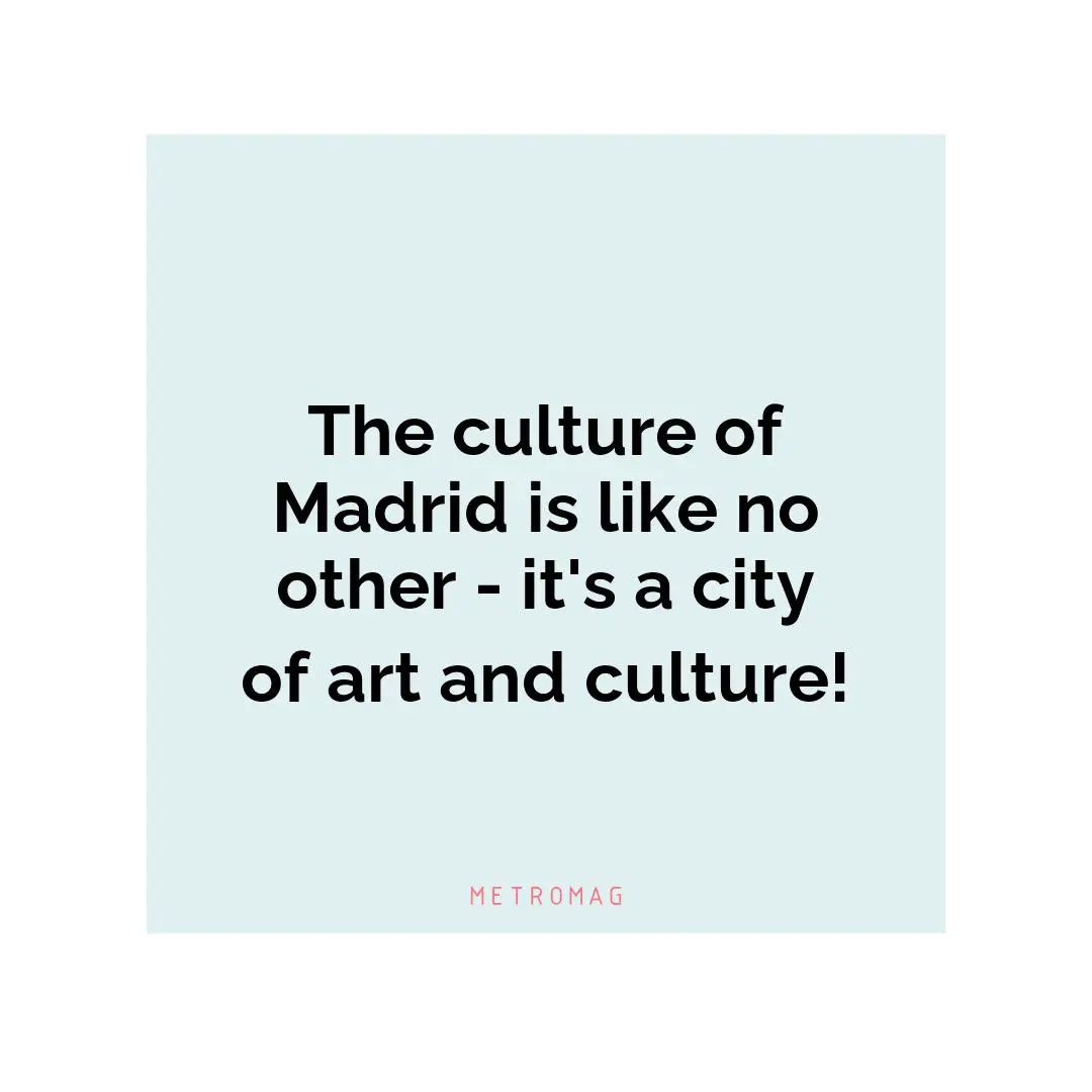 The culture of Madrid is like no other - it's a city of art and culture!