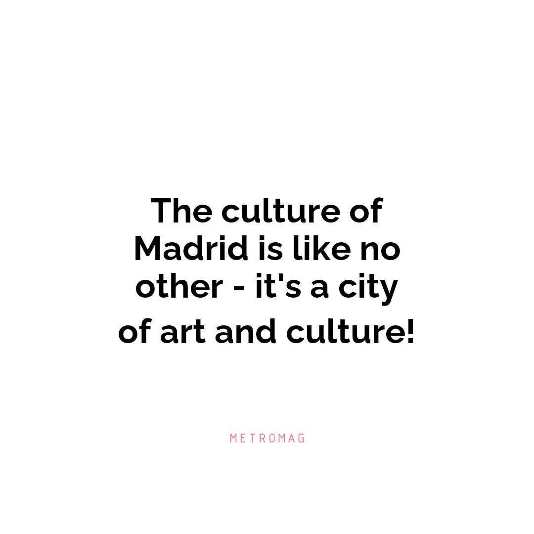 The culture of Madrid is like no other - it's a city of art and culture!
