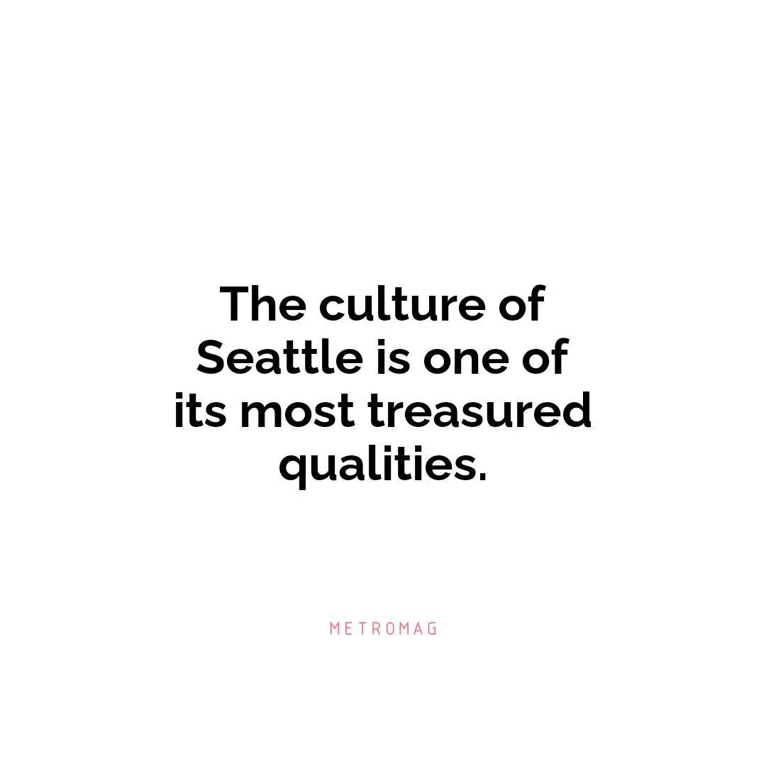 The culture of Seattle is one of its most treasured qualities.