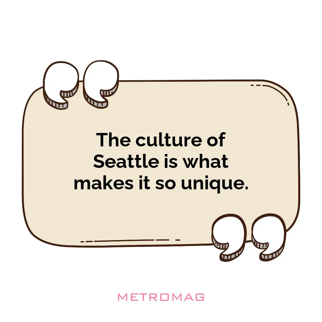 The culture of Seattle is what makes it so unique.
