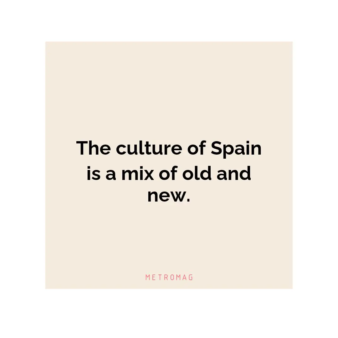 The culture of Spain is a mix of old and new.