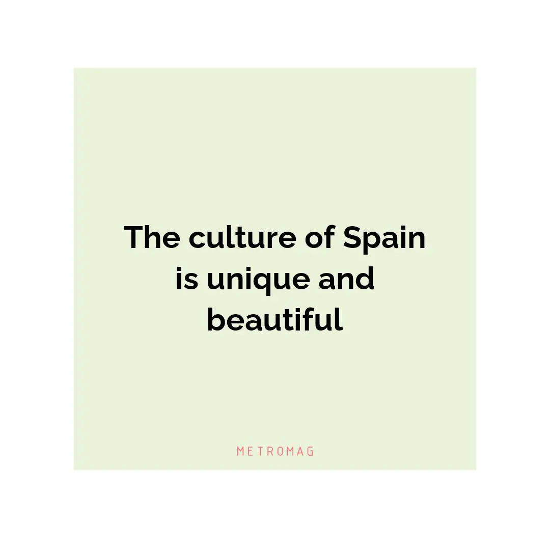 The culture of Spain is unique and beautiful