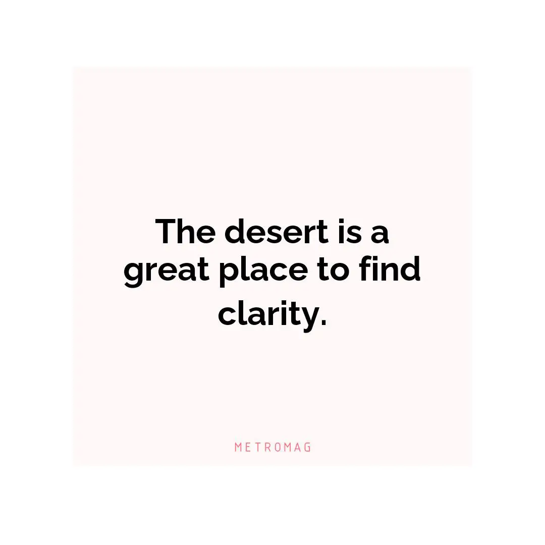 The desert is a great place to find clarity.