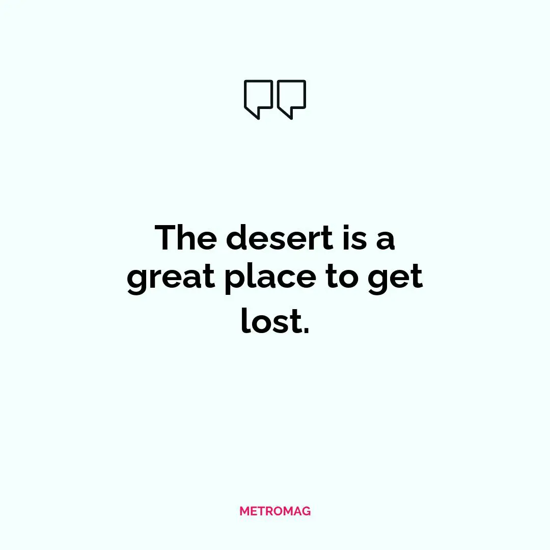 The desert is a great place to get lost.