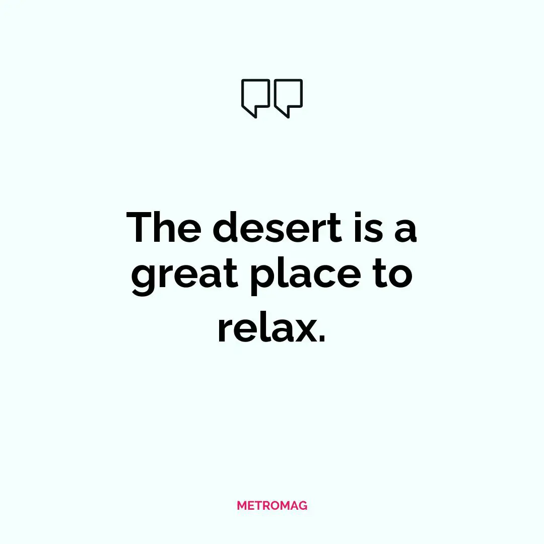 The desert is a great place to relax.
