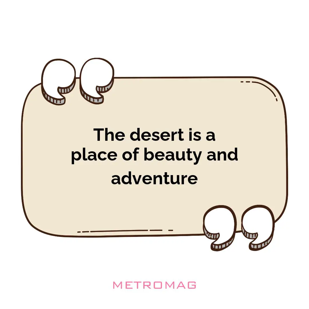 The desert is a place of beauty and adventure