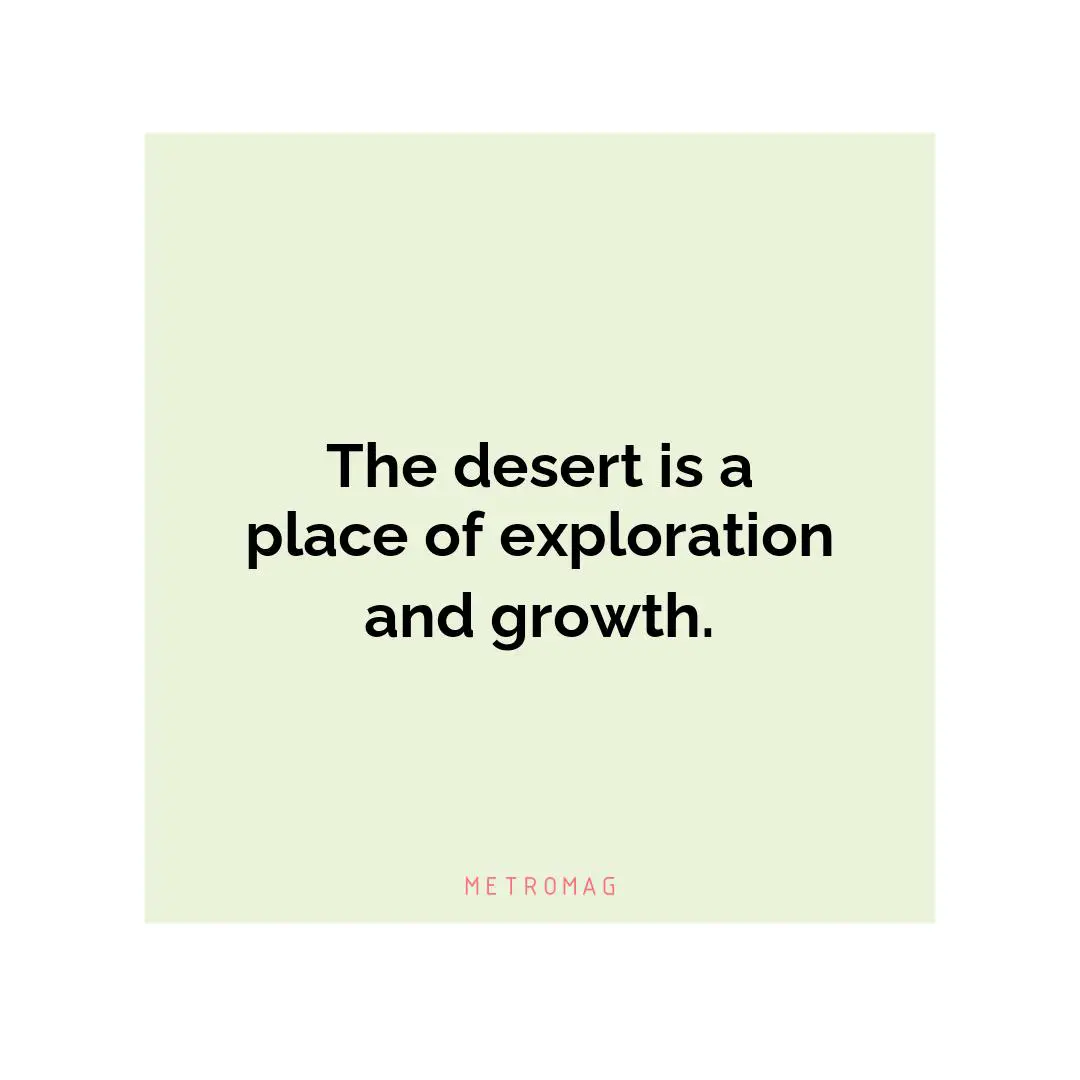 The desert is a place of exploration and growth.