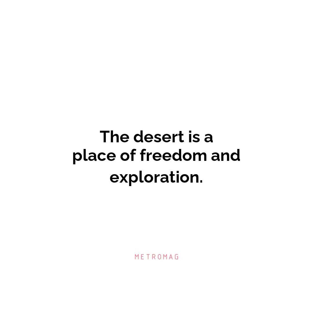 The desert is a place of freedom and exploration.