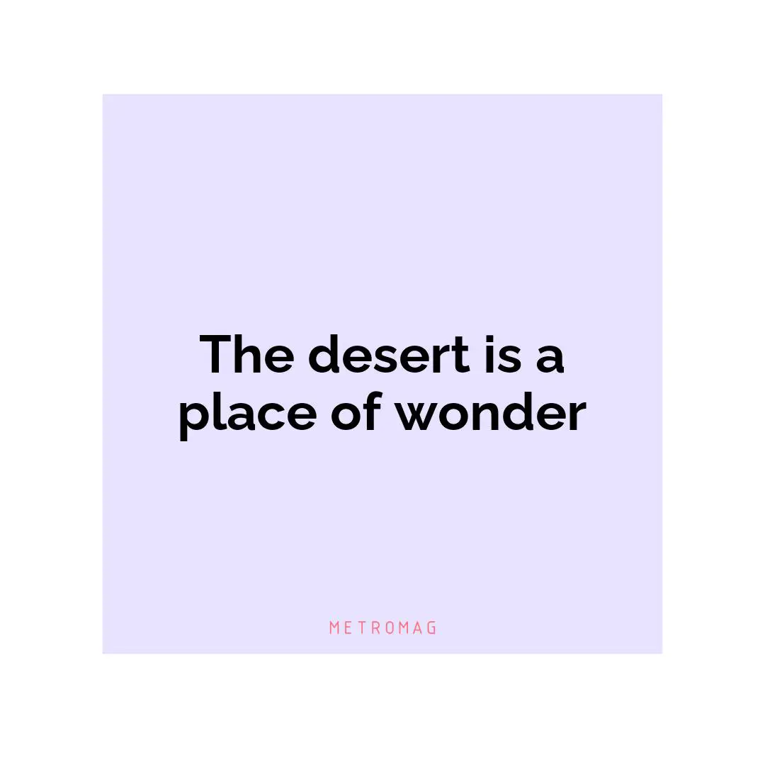 The desert is a place of wonder