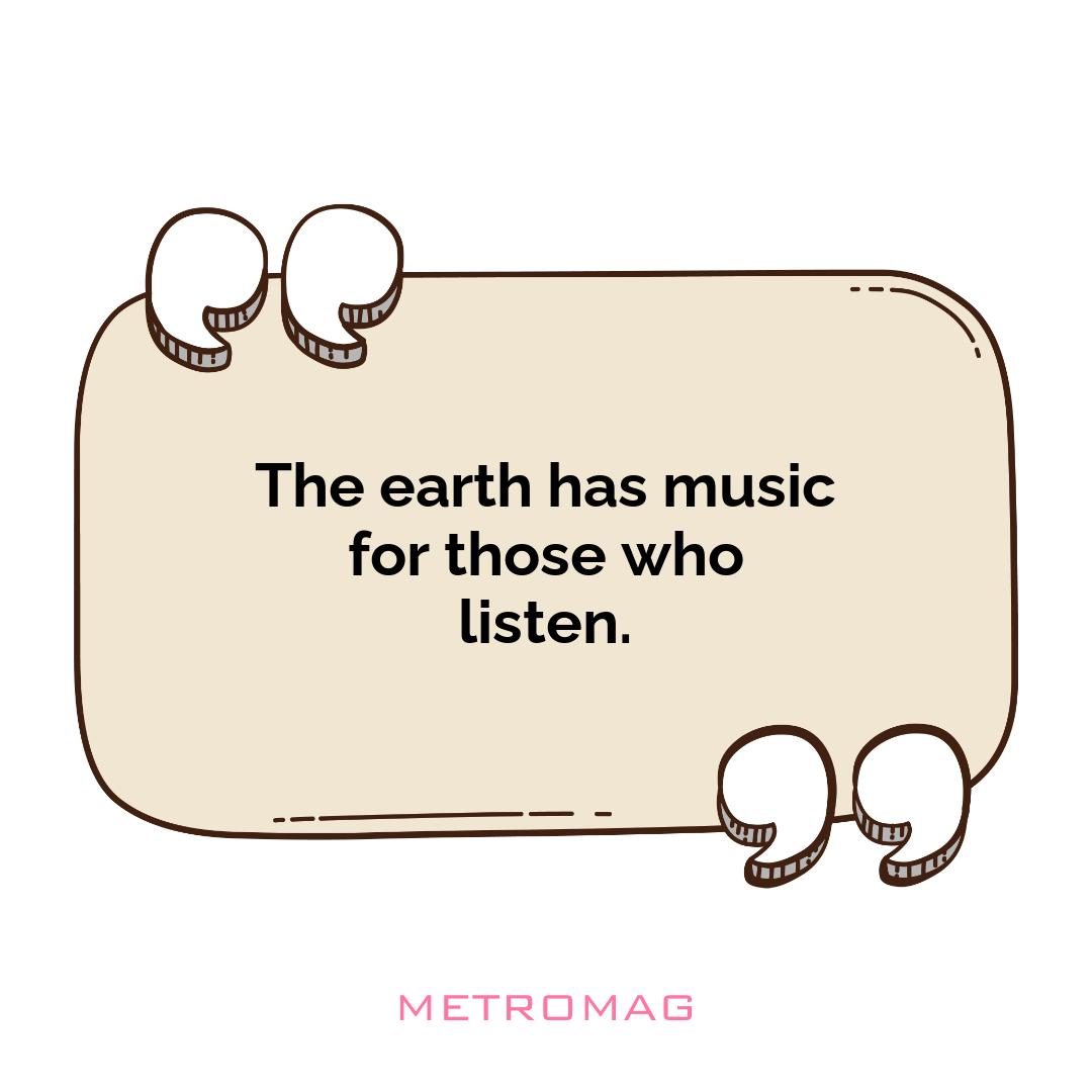 The earth has music for those who listen.