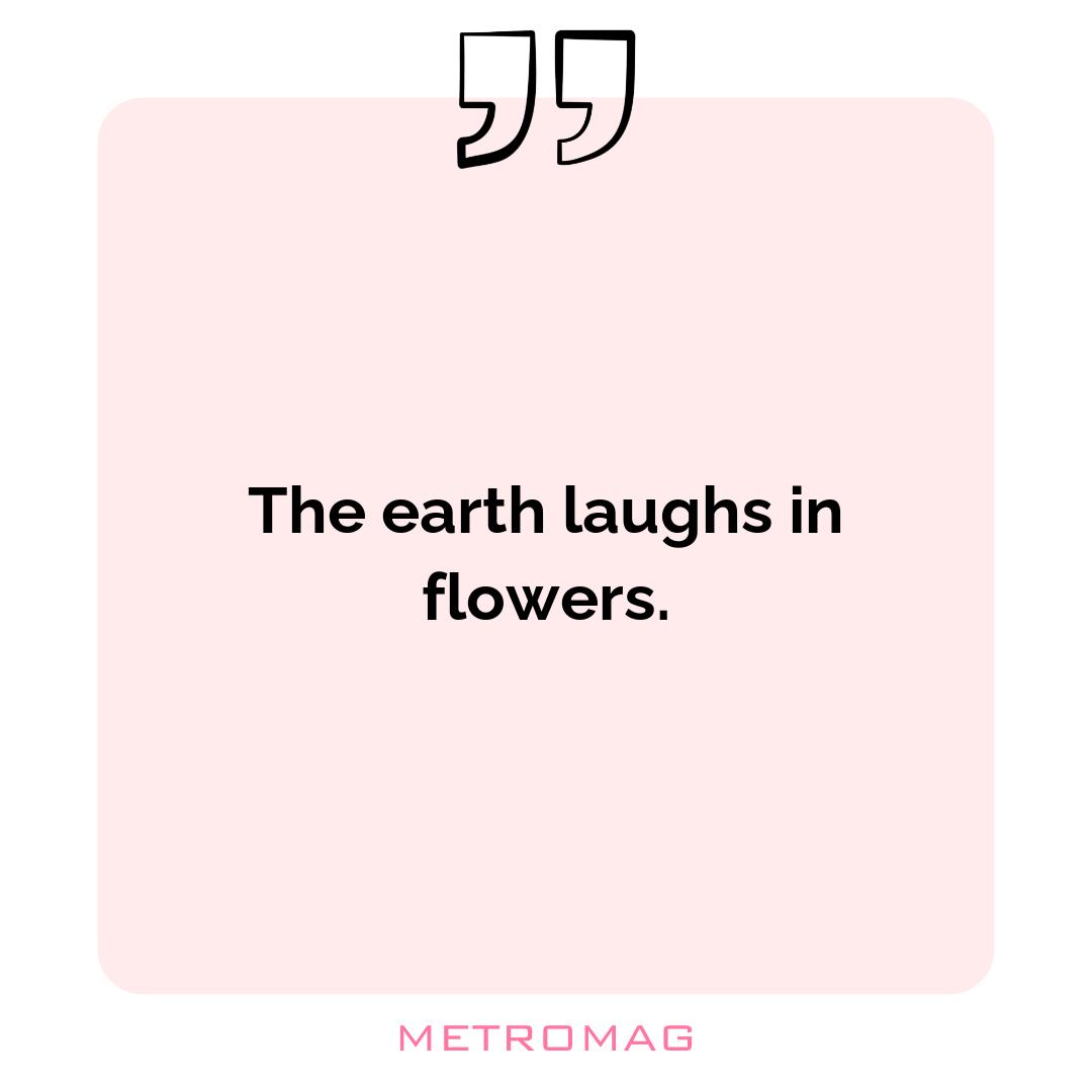 The earth laughs in flowers.