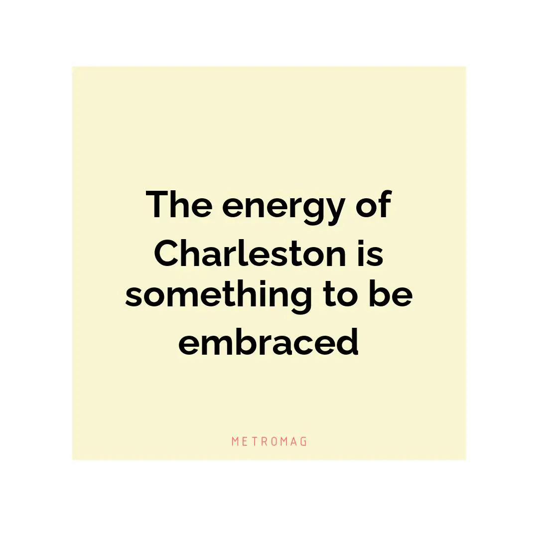 The energy of Charleston is something to be embraced