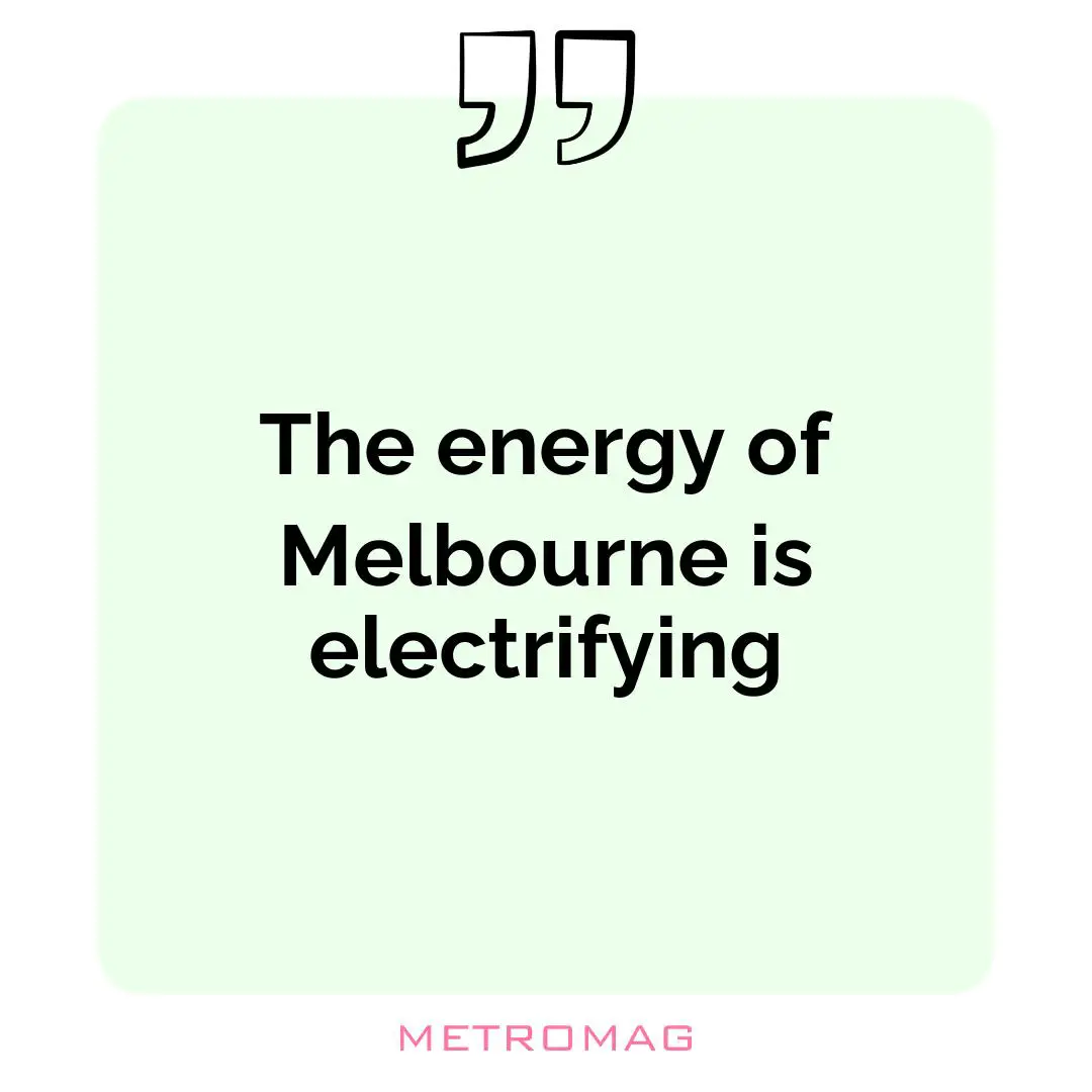 The energy of Melbourne is electrifying