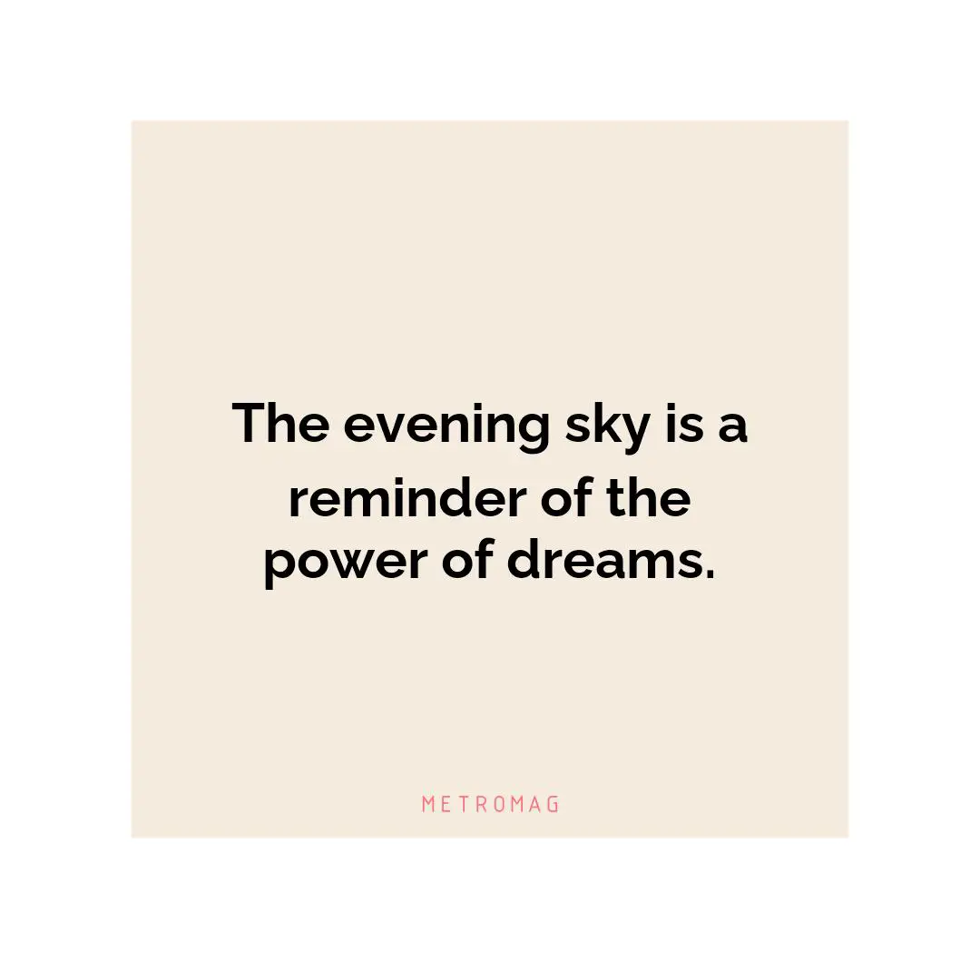 The evening sky is a reminder of the power of dreams.