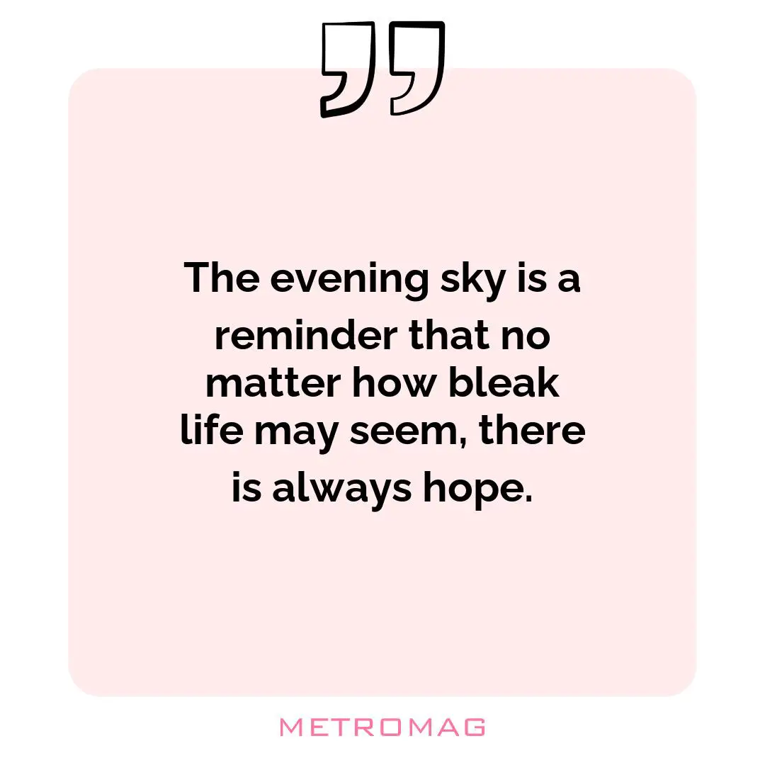 The evening sky is a reminder that no matter how bleak life may seem, there is always hope.