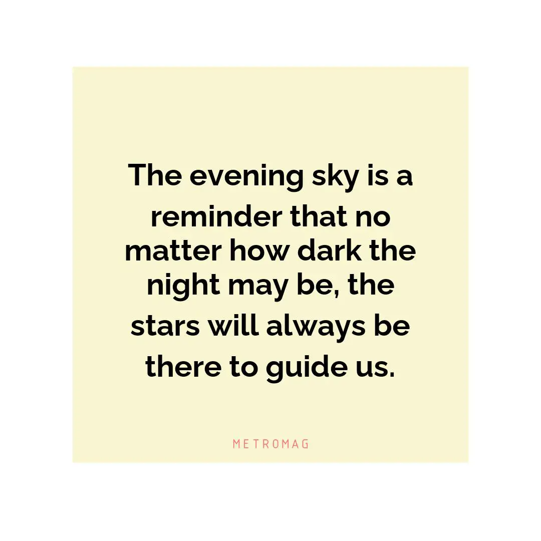The evening sky is a reminder that no matter how dark the night may be, the stars will always be there to guide us.